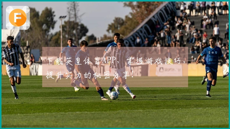 下载英皇体育APP，掌握游戏技巧，提升实力的秘密分享！