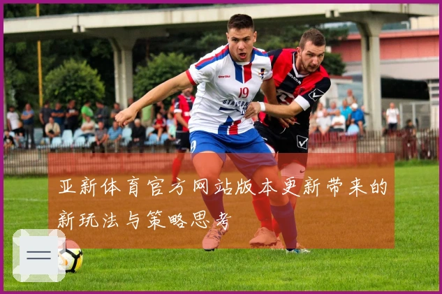 亚新体育官方网站版本更新带来的新玩法与策略思考